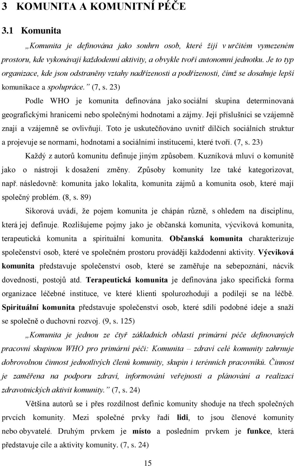 23) Podle WHO je komunita definována jako sociální skupina determinovaná geografickými hranicemi nebo společnými hodnotami a zájmy. Její příslušníci se vzájemně znají a vzájemně se ovlivňují.