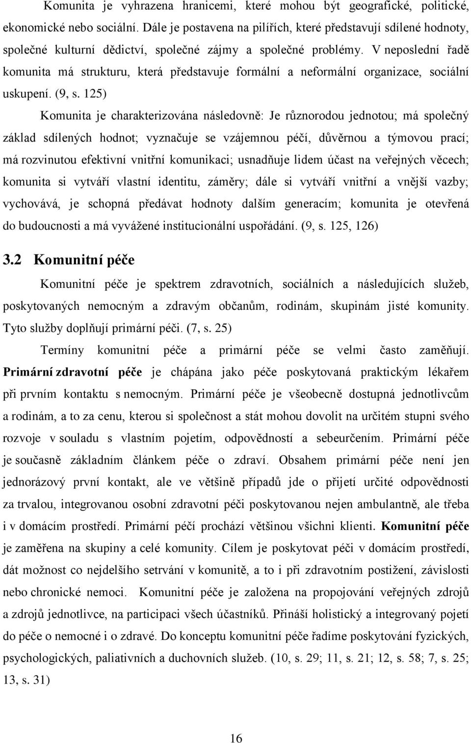 V neposlední řadě komunita má strukturu, která představuje formální a neformální organizace, sociální uskupení. (9, s.