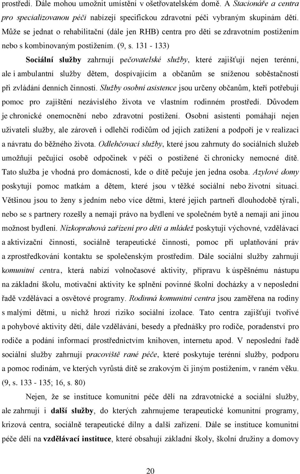 131-133) Sociální služby zahrnují pečovatelské služby, které zajišťují nejen terénní, ale i ambulantní služby dětem, dospívajícím a občanům se sníženou soběstačností při zvládání denních činností.