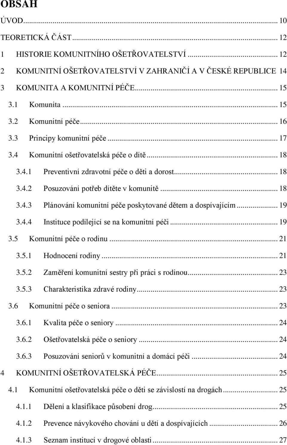 .. 19 3.4.4 Instituce podílející se na komunitní péči... 19 3.5 Komunitní péče o rodinu... 21 3.5.1 Hodnocení rodiny... 21 3.5.2 Zaměření komunitní sestry při práci s rodinou... 23 3.5.3 Charakteristika zdravé rodiny.