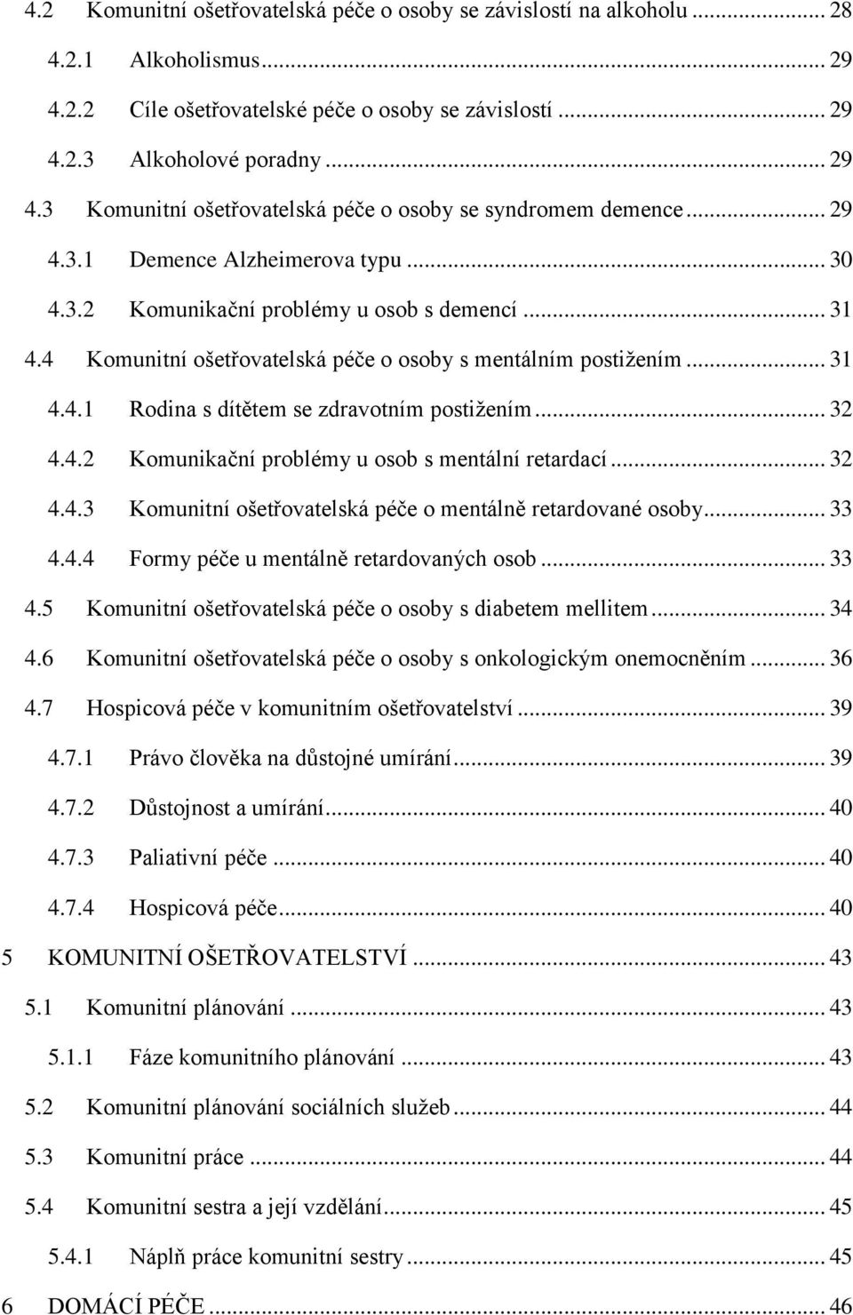 .. 32 4.4.2 Komunikační problémy u osob s mentální retardací... 32 4.4.3 Komunitní ošetřovatelská péče o mentálně retardované osoby... 33 4.4.4 Formy péče u mentálně retardovaných osob... 33 4.5 Komunitní ošetřovatelská péče o osoby s diabetem mellitem.