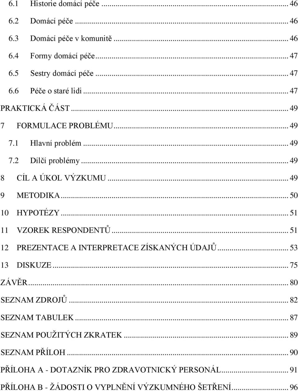 .. 51 11 VZOREK RESPONDENTŮ... 51 12 PREZENTACE A INTERPRETACE ZÍSKANÝCH ÚDAJŮ... 53 13 DISKUZE... 75 ZÁVĚR... 80 SEZNAM ZDROJŮ... 82 SEZNAM TABULEK.