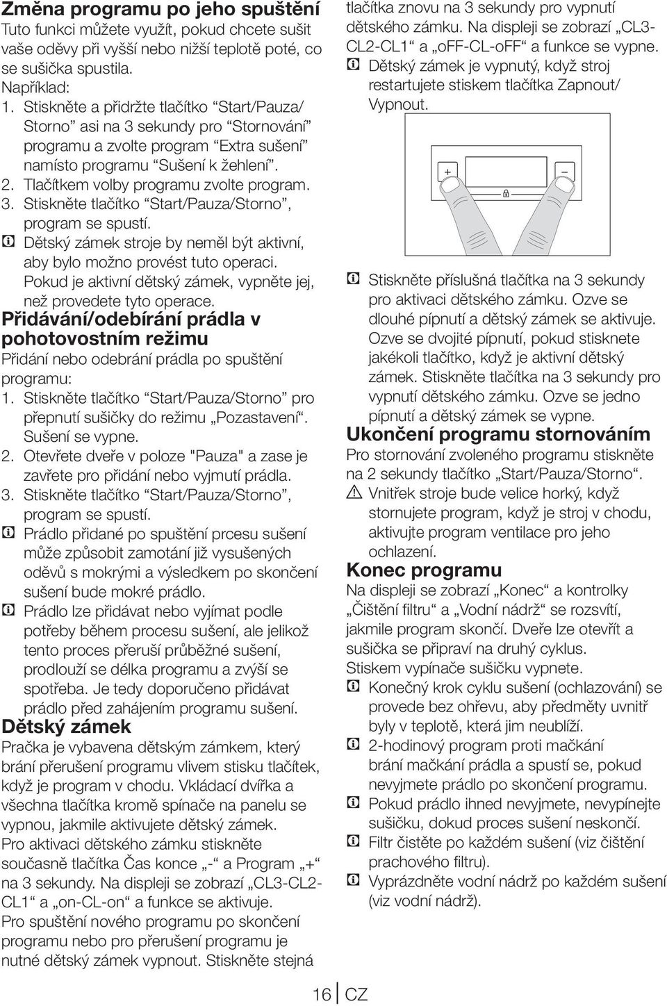 3. Stiskněte tlačítko Start/Pauza/Storno, program se spustí. C Dětský zámek stroje by neměl být aktivní, aby bylo možno provést tuto operaci.