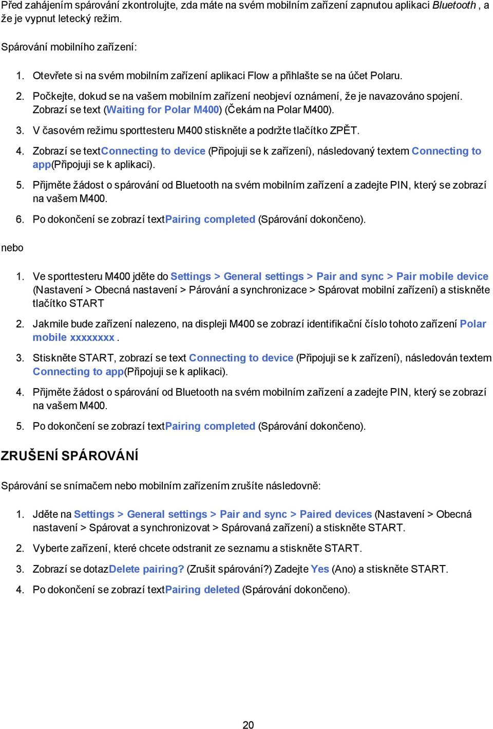 Zobrazí se text (Waiting for Polar M400) (Čekám na Polar M400). 3. V časovém režimu sporttesteru M400 stiskněte a podržte tlačítko ZPĚT. 4.