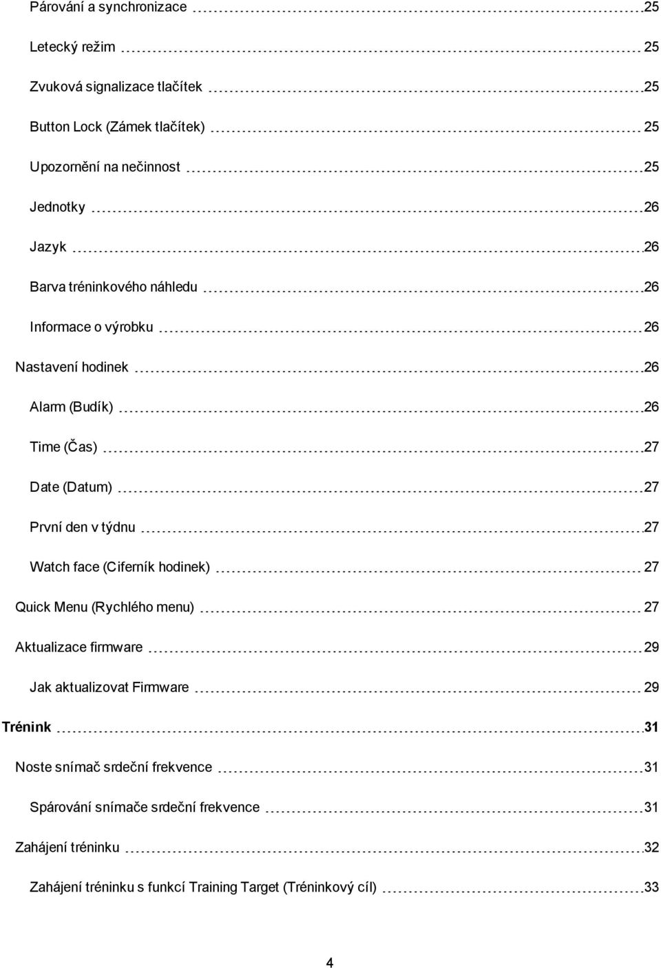 týdnu 27 Watch face (Ciferník hodinek) 27 Quick Menu (Rychlého menu) 27 Aktualizace firmware 29 Jak aktualizovat Firmware 29 Trénink 31 Noste