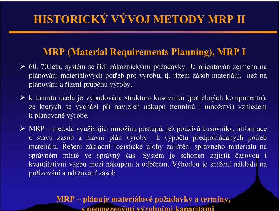 k tomuto účelu je vybudována struktura kusovníků (potřebných komponentů), ze kterých se vychází při návrzích nákupů (termínů i množství) vzhledem k plánované výrobě.