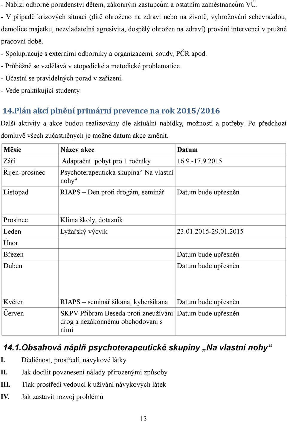 pracovní době. - Spolupracuje s externími odborníky a organizacemi, soudy, PČR apod. - Průběžně se vzdělává v etopedické a metodické problematice. - Účastní se pravidelných porad v zařízení.