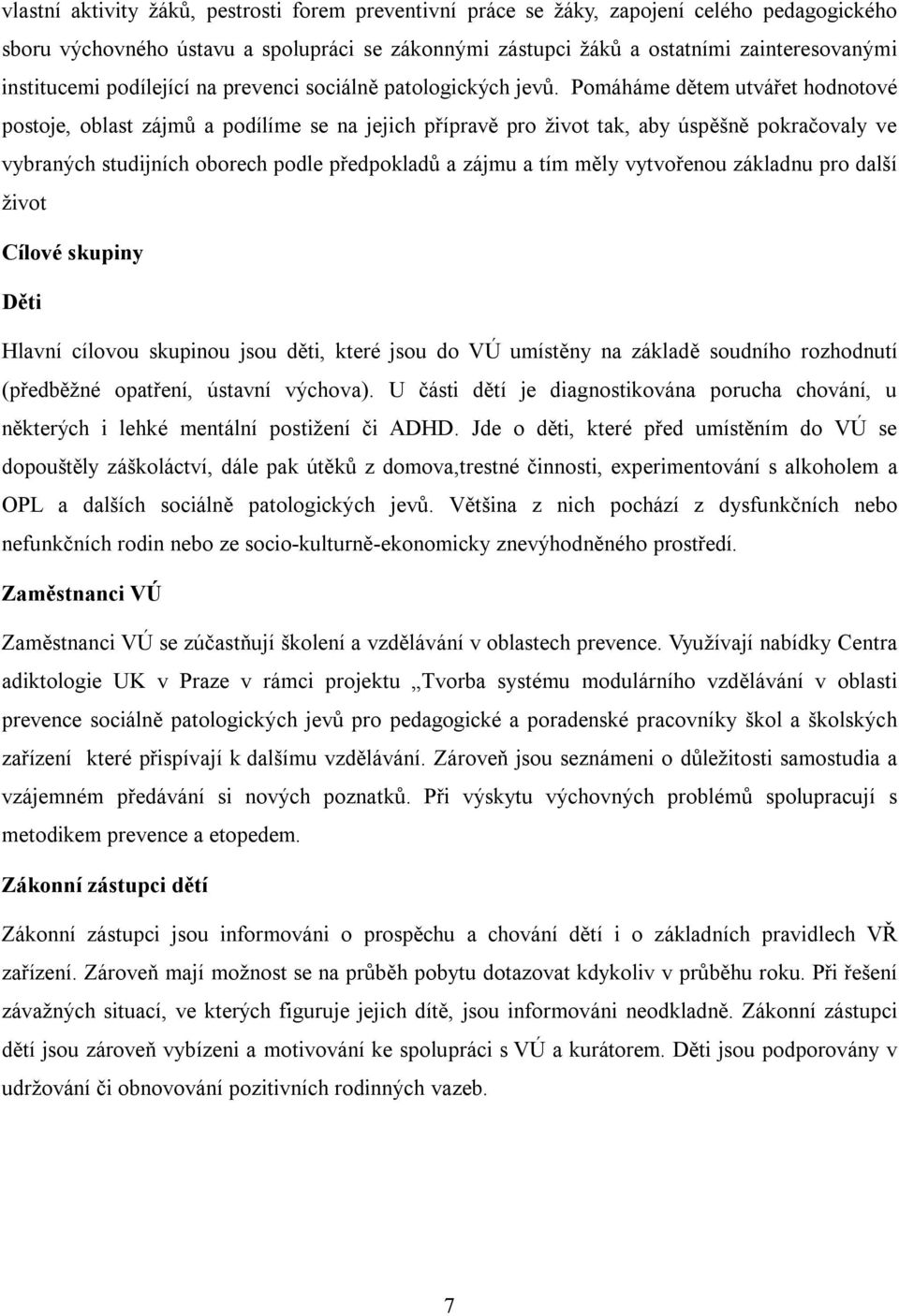 Pomáháme dětem utvářet hodnotové postoje, oblast zájmů a podílíme se na jejich přípravě pro život tak, aby úspěšně pokračovaly ve vybraných studijních oborech podle předpokladů a zájmu a tím měly