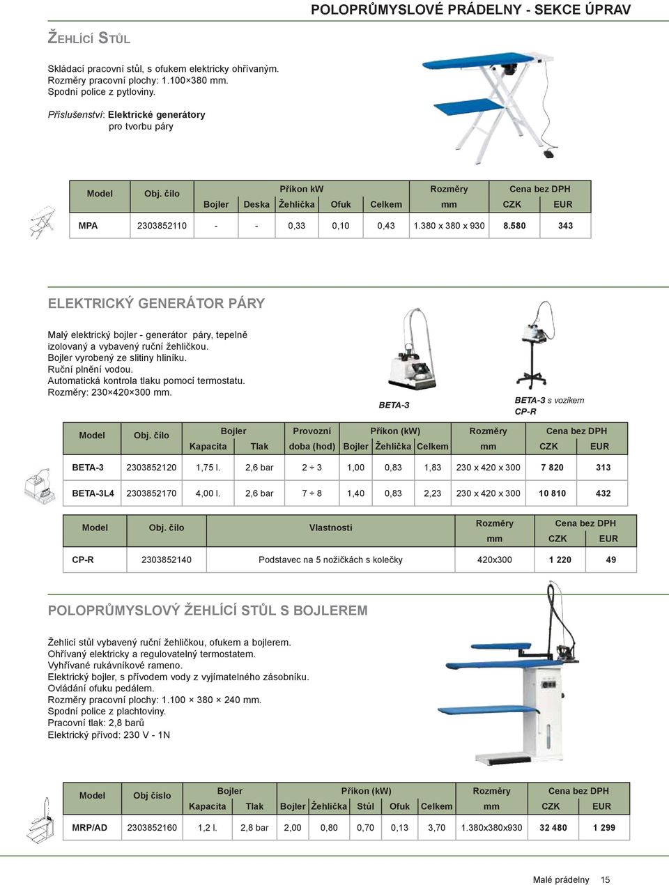 580 343 ELEKTRICKÝ GENERÁTOR PÁRY Malý elektrický bojler - generátor páry, tepelně izolovaný a vybavený ruční žehličkou. Bojler vyrobený ze slitiny hliníku. Ruční plnění vodou.