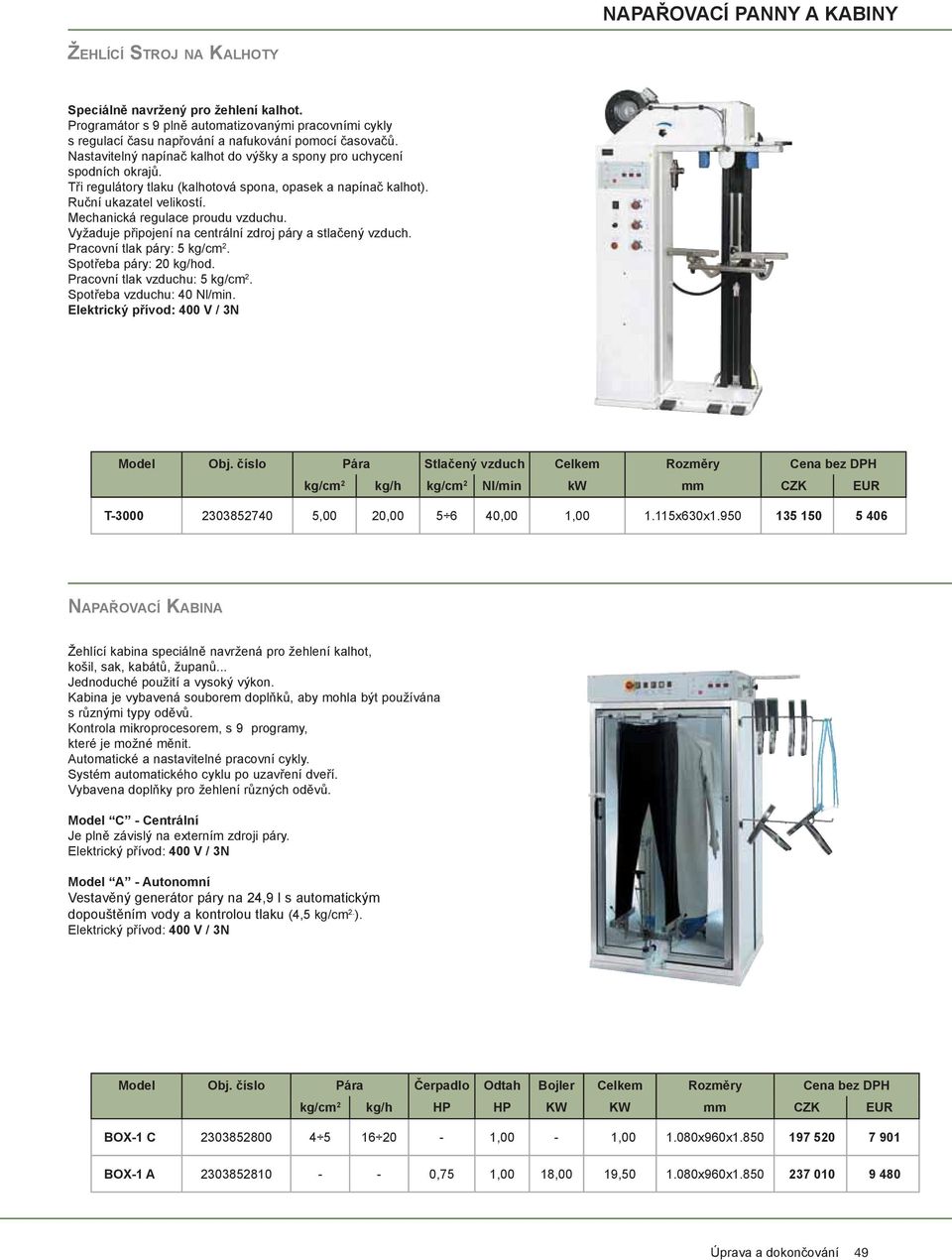 Mechanická regulace proudu vzduchu. Vyžaduje připojení na centrální zdroj páry a stlačený vzduch. Pracovní tlak páry: 5 kg/cm 2. Spotřeba páry: 20 kg/hod. Pracovní tlak vzduchu: 5 kg/cm 2.