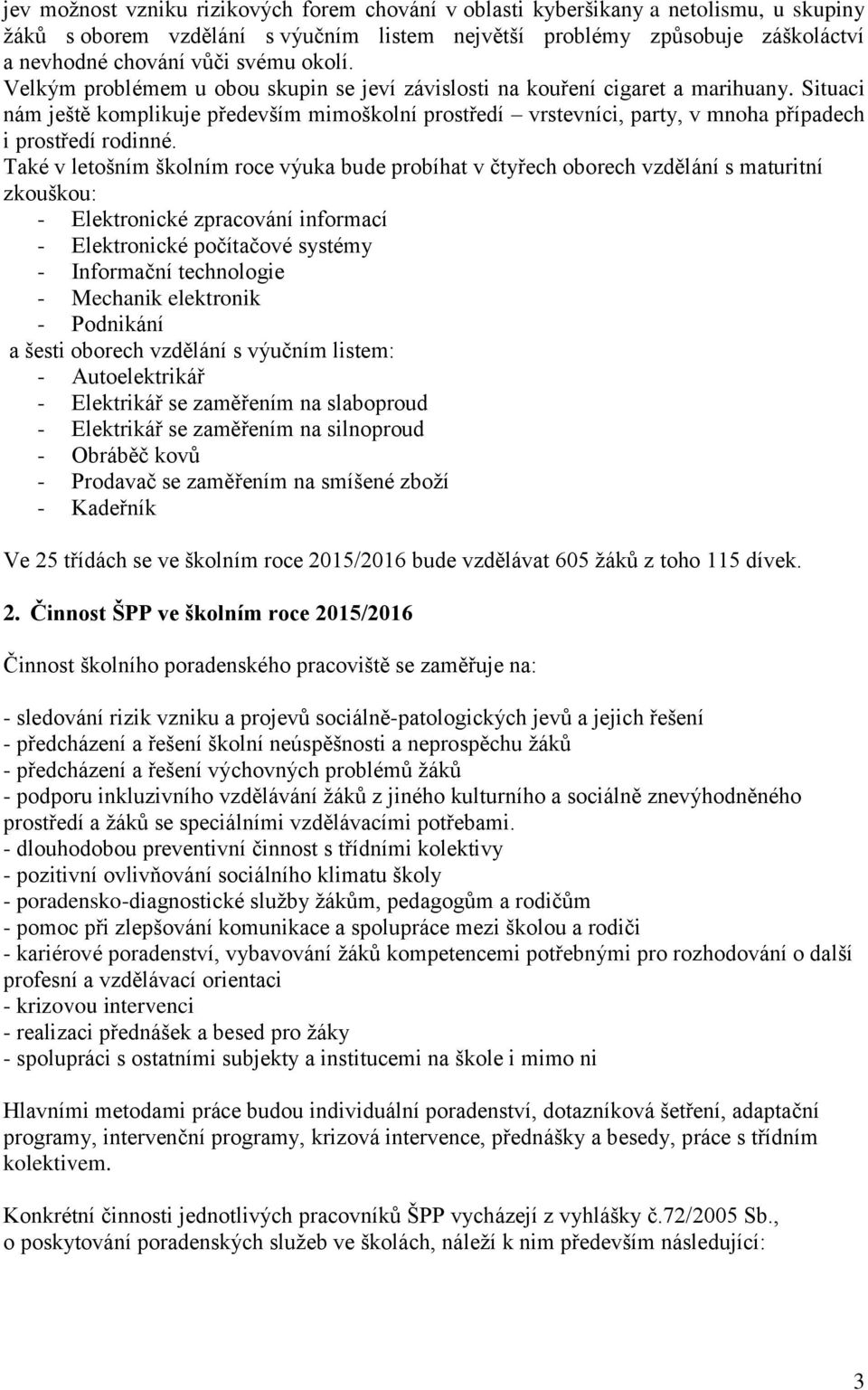 Situaci nám ještě komplikuje především mimoškolní prostředí vrstevníci, party, v mnoha případech i prostředí rodinné.