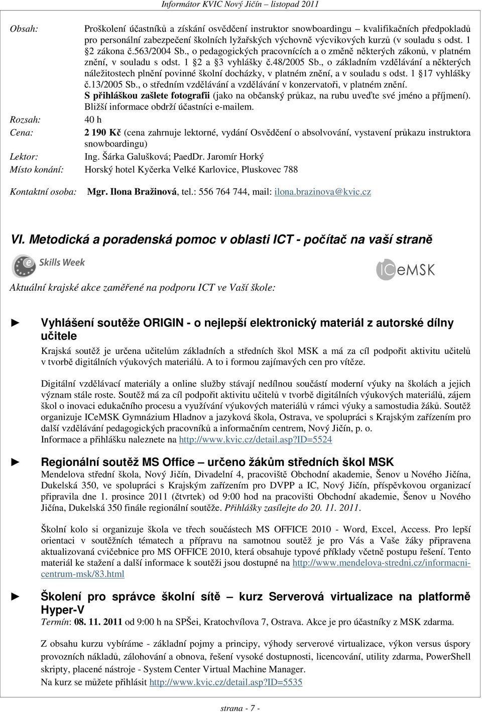 , o základním vzdělávání a některých náležitostech plnění povinné školní docházky, v platném znění, a v souladu s odst. 1 17 vyhlášky č.13/2005 Sb.