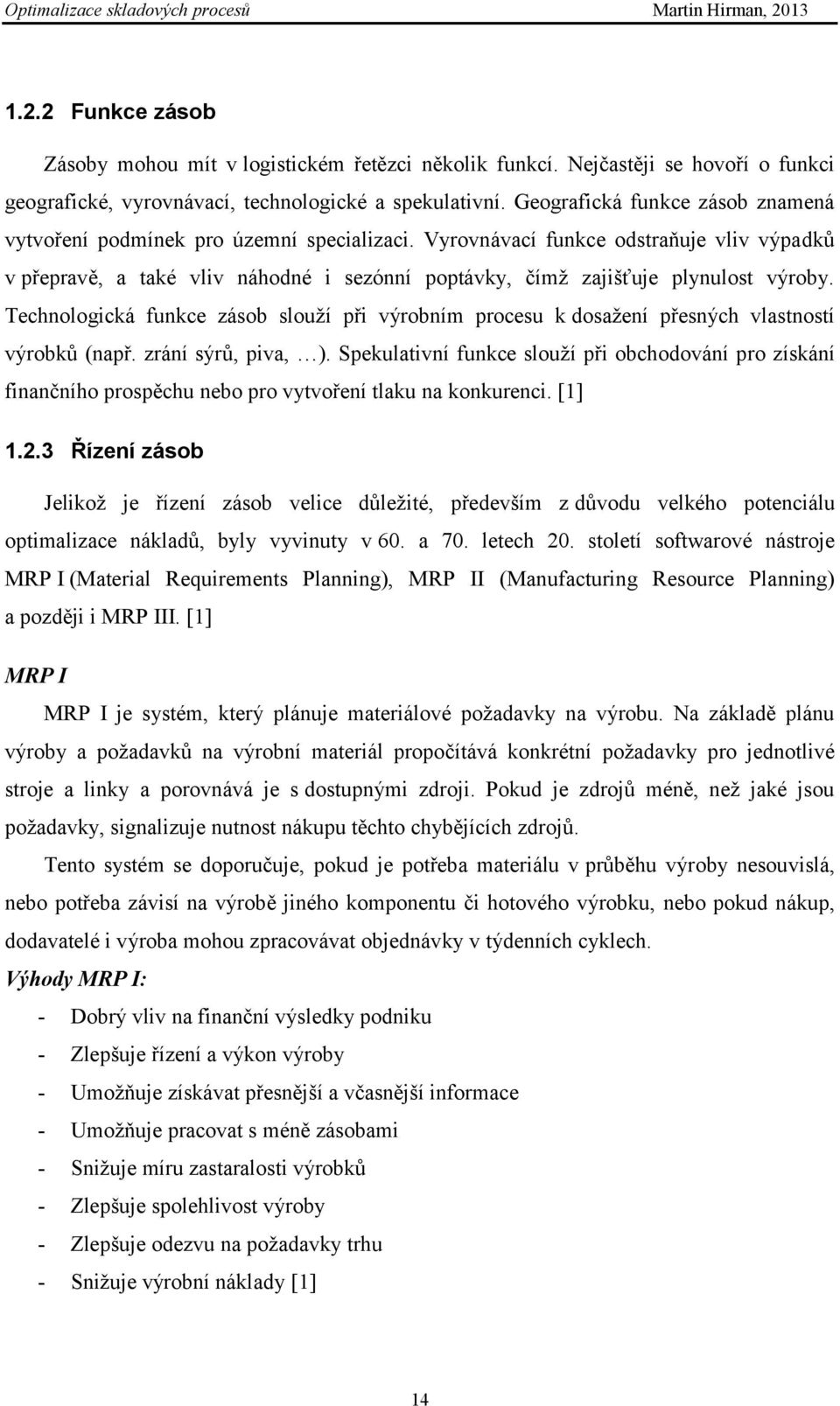 Vyrovnávací funkce odstraňuje vliv výpadků v přepravě, a také vliv náhodné i sezónní poptávky, čímţ zajišťuje plynulost výroby.