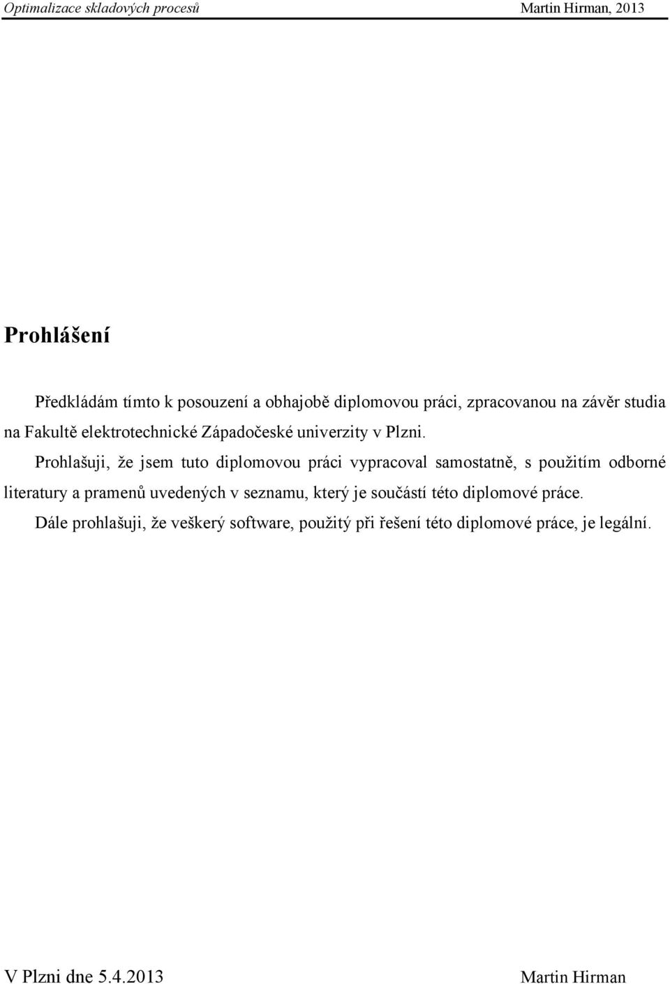 Prohlašuji, ţe jsem tuto diplomovou práci vypracoval samostatně, s pouţitím odborné literatury a pramenů