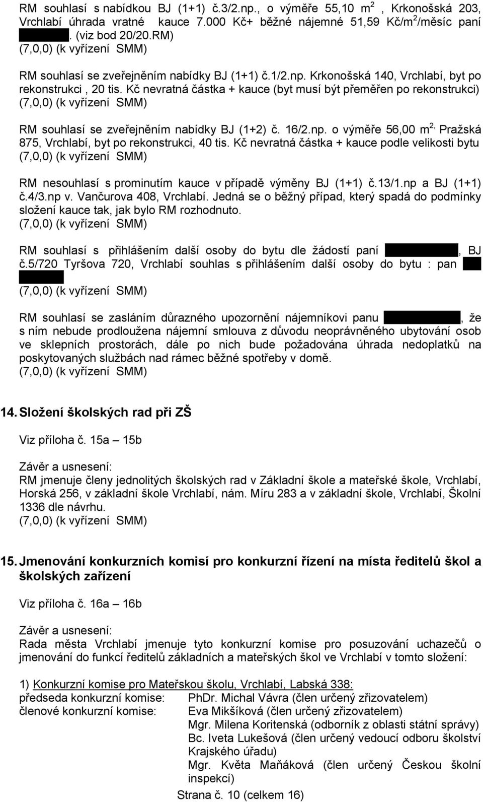 Kč nevratná částka + kauce (byt musí být přeměřen po rekonstrukci) RM souhlasí se zveřejněním nabídky BJ (1+2) č. 16/2.np. o výměře 56,00 m 2, Pražská 875, Vrchlabí, byt po rekonstrukci, 40 tis.