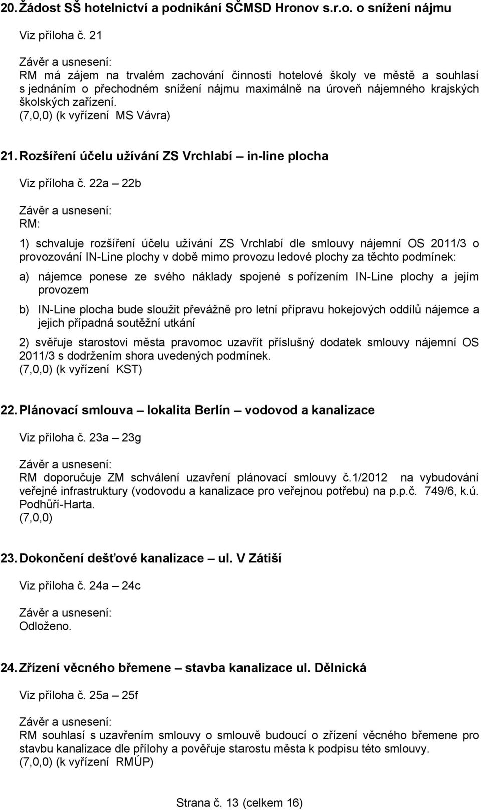 (7,0,0) (k vyřízení MS Vávra) 21.Rozšíření účelu užívání ZS Vrchlabí in-line plocha Viz příloha č.