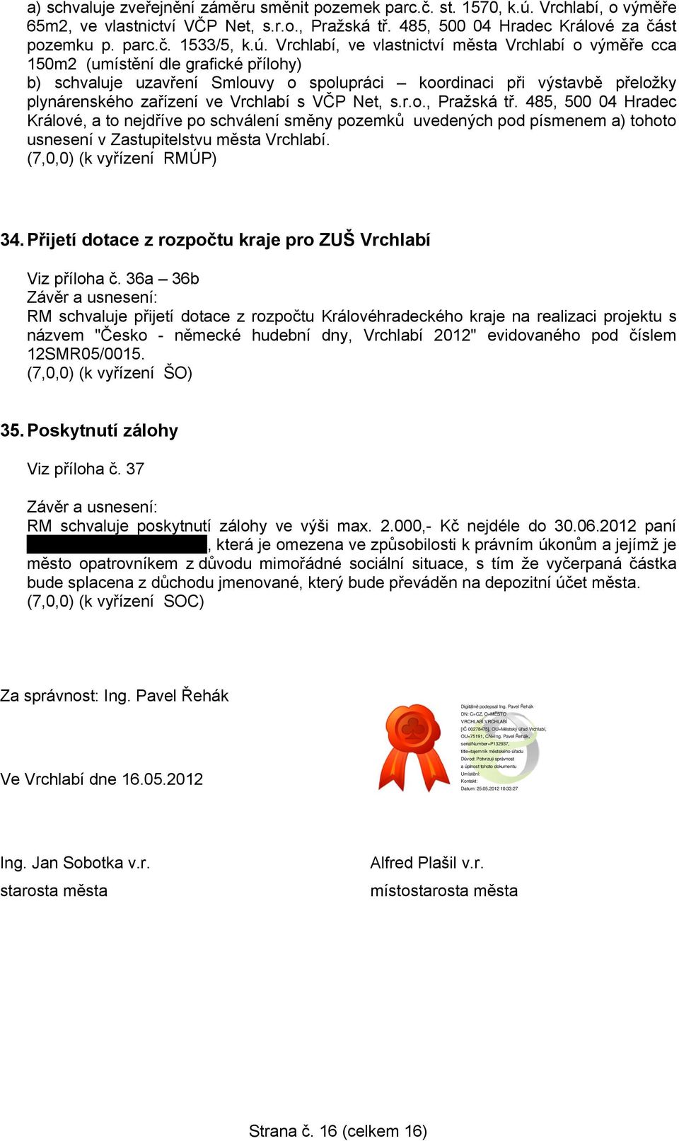 Vrchlabí s VČP Net, s.r.o., Pražská tř. 485, 500 04 Hradec Králové, a to nejdříve po schválení směny pozemků uvedených pod písmenem a) tohoto usnesení v Zastupitelstvu města Vrchlabí.