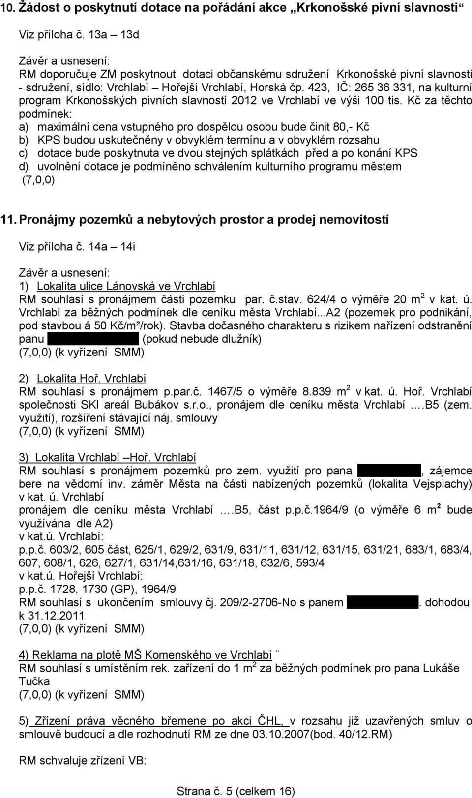 423, IČ: 265 36 331, na kulturní program Krkonošských pivních slavností 2012 ve Vrchlabí ve výši 100 tis.