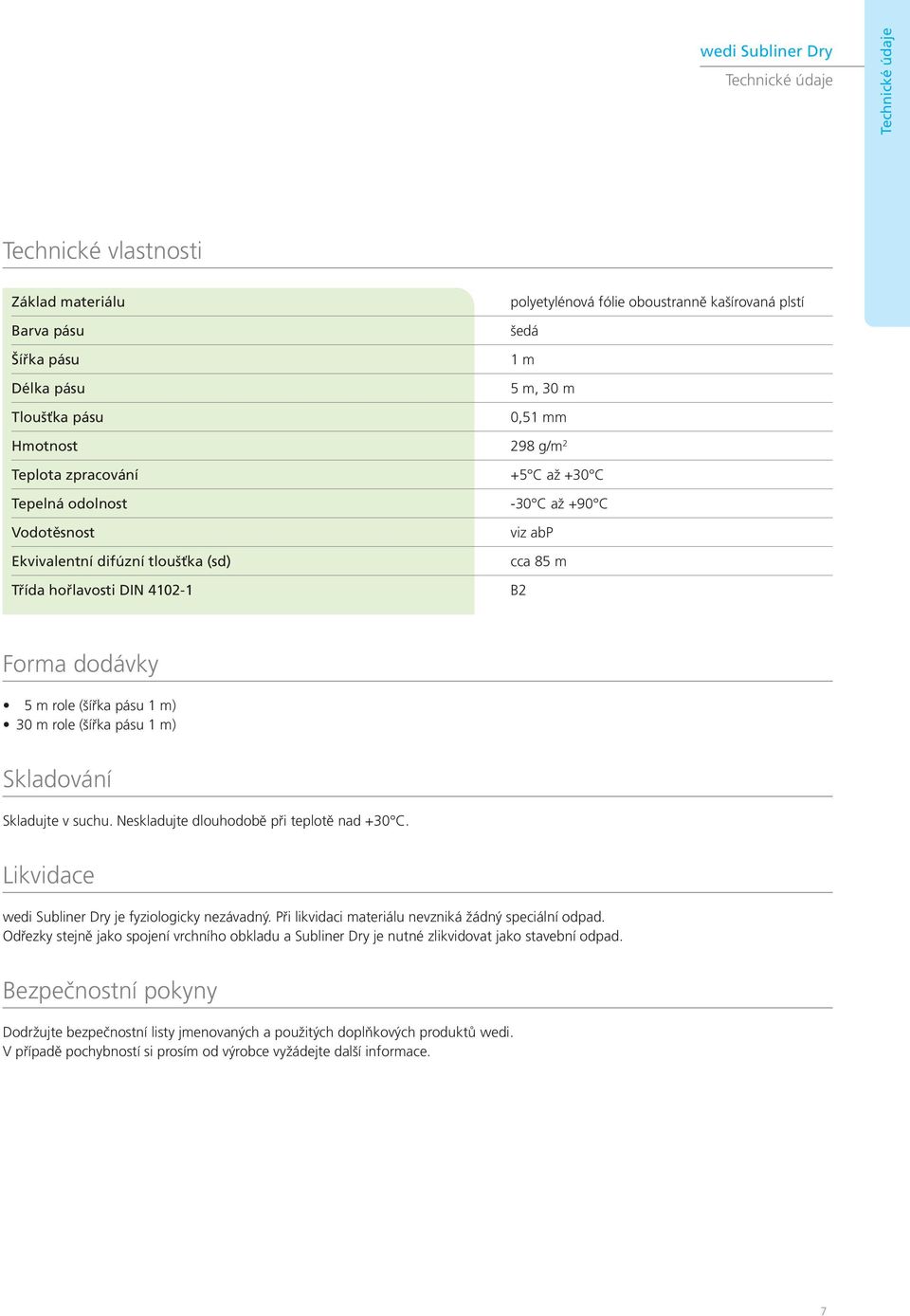 dodávky 5 m role (šířka pásu 1 m) 30 m role (šířka pásu 1 m) Skladování Skladujte v suchu. Neskladujte dlouhodobě při teplotě nad +30 C. Likvidace wedi Subliner Dry je fyziologicky nezávadný.