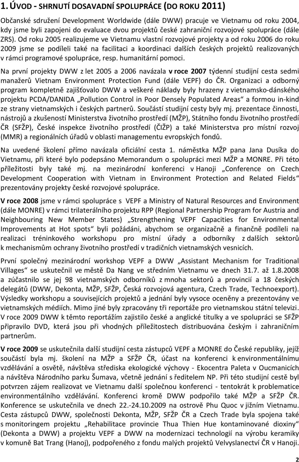 Od roku 2005 realizujeme ve Vietnamu vlastní rozvojové projekty a od roku 2006 do roku 2009 jsme se podíleli také na facilitaci a koordinaci dalších českých projektů realizovaných v rámci programové