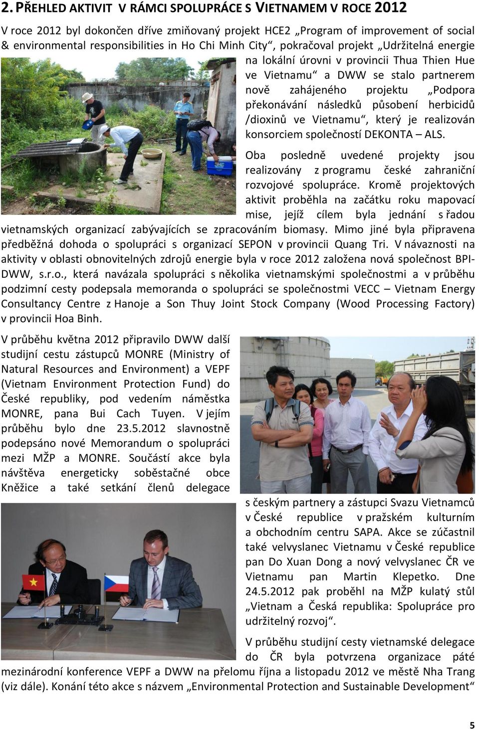 /dioxinů ve Vietnamu, který je realizován konsorciem společností DEKONTA ALS. Oba posledně uvedené projekty jsou realizovány z programu české zahraniční rozvojové spolupráce.