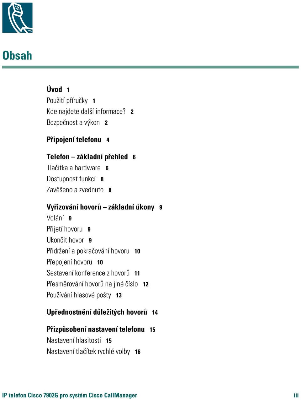 hovorů základní úkony 9 Volání 9 Přijetí hovoru 9 Ukončit hovor 9 Přidržení a pokračování hovoru 10 Přepojení hovoru 10 Sestavení konference z hovorů