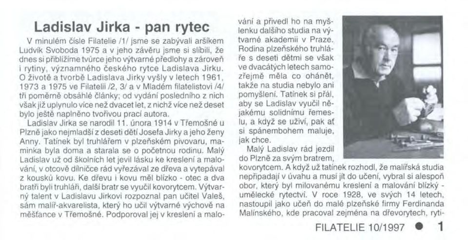 O životě a tvorbě Ladislava J1rky vyšly v letech 1961, 1973 a 1975 ve Filatelii /2, 3/ a v Mladém filatelistovi /4/ tři poměrně obsáhlé články; od vydání posledního z nich však již uplynulo více než