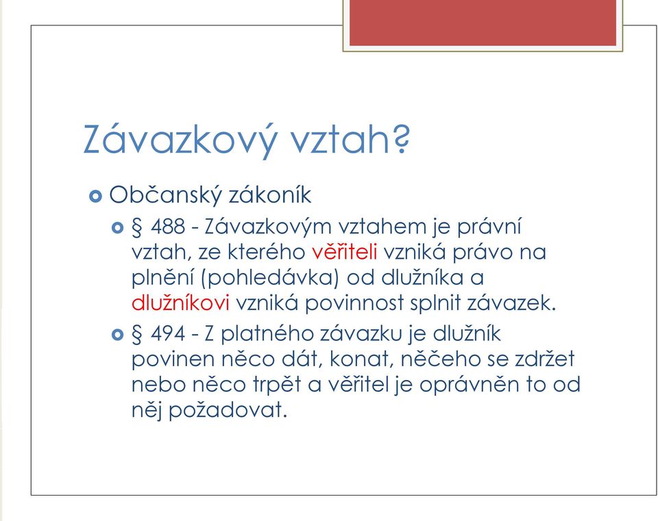 vzniká právo na plnění (pohledávka) od dluţníka a dluţníkovi vzniká povinnost