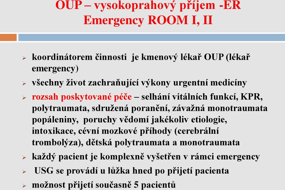 monotraumata popáleniny, poruchy vědomí jakékoliv etiologie, intoxikace, cévní mozkové příhody (cerebrální trombolýza), dětská