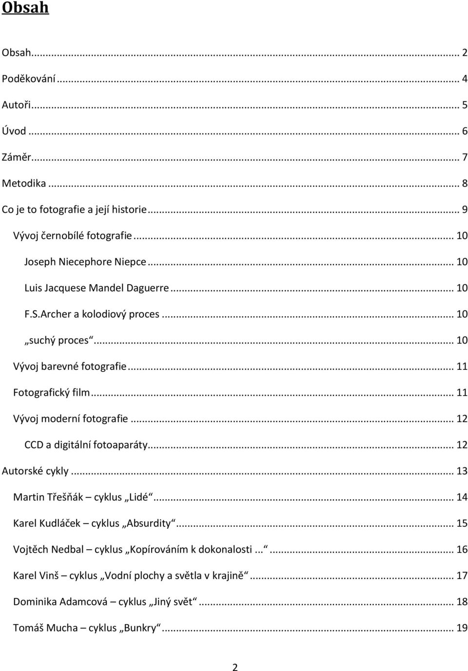 .. 11 Fotografický film... 11 Vývoj moderní fotografie... 12 CCD a digitální fotoaparáty... 12 Autorské cykly... 13 Martin Třešňák cyklus Lidé.