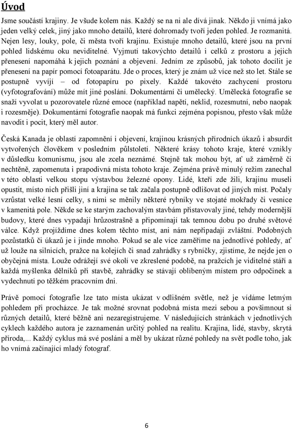 Vyjmutí takovýchto detailů i celků z prostoru a jejich přenesení napomáhá k jejich poznání a objevení. Jedním ze způsobů, jak tohoto docílit je přenesení na papír pomocí fotoaparátu.