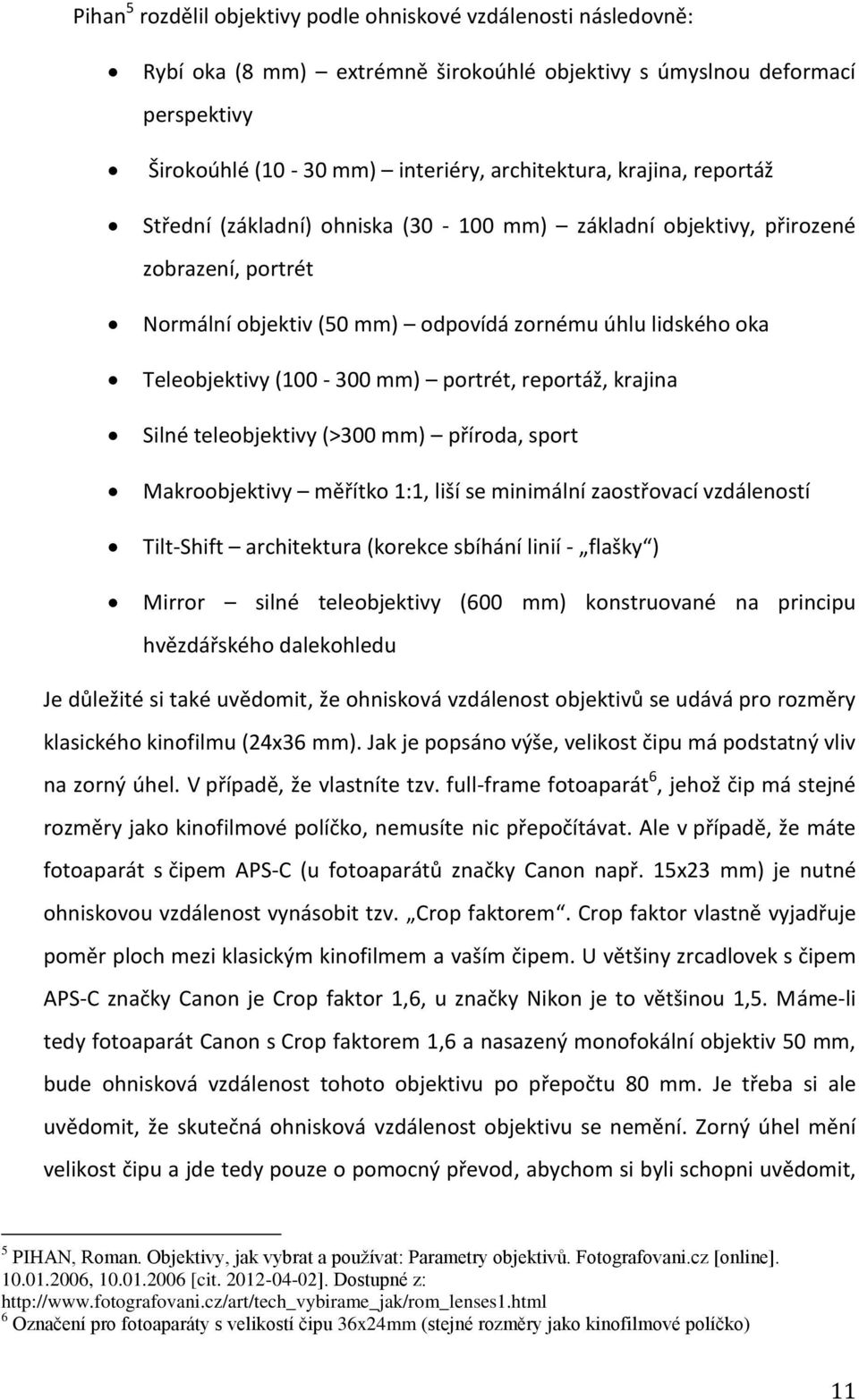 portrét, reportáž, krajina Silné teleobjektivy (>300 mm) příroda, sport Makroobjektivy měřítko 1:1, liší se minimální zaostřovací vzdáleností Tilt-Shift architektura (korekce sbíhání linií - flašky )