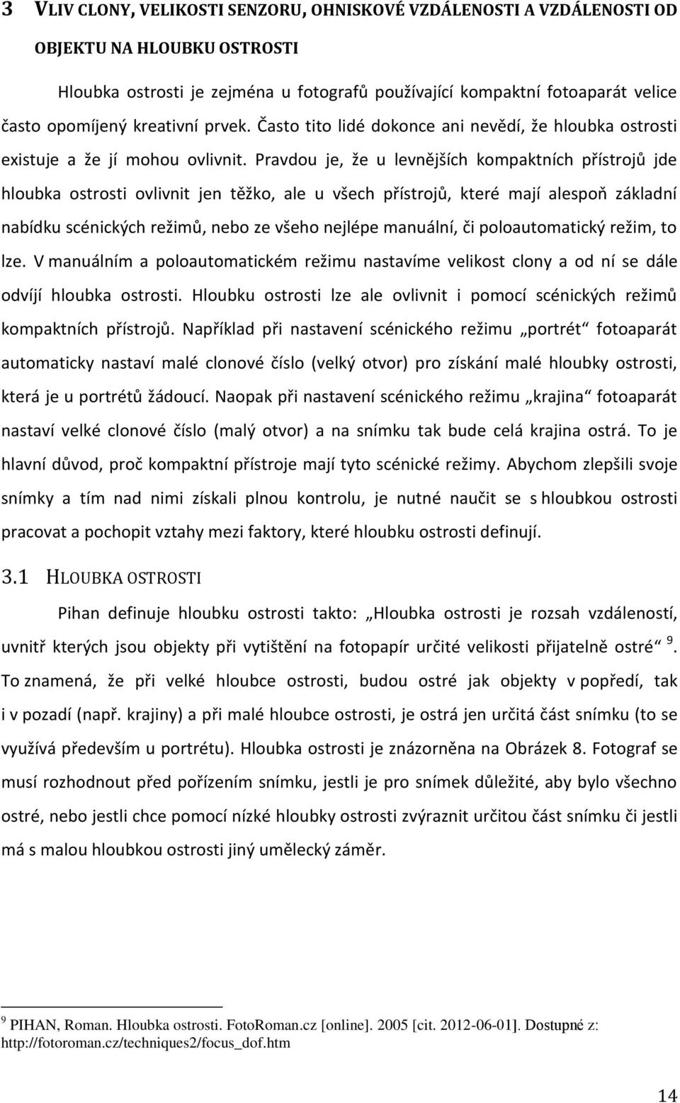 Pravdou je, že u levnějších kompaktních přístrojů jde hloubka ostrosti ovlivnit jen těžko, ale u všech přístrojů, které mají alespoň základní nabídku scénických režimů, nebo ze všeho nejlépe