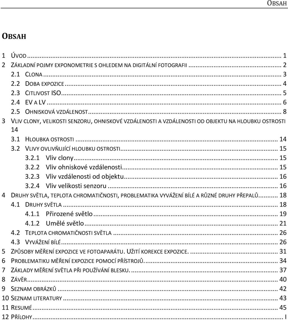 .. 15 3.2.2 Vliv ohniskové vzdálenosti... 15 3.2.3 Vliv vzdálenosti od objektu... 16 3.2.4 Vliv velikosti senzoru.