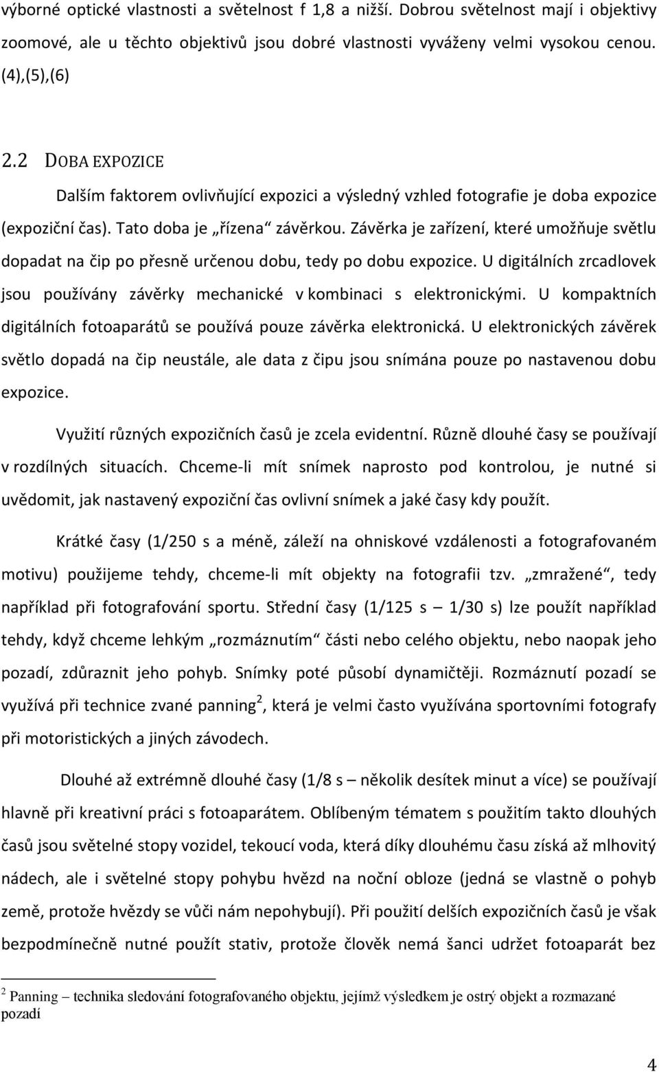 Závěrka je zařízení, které umožňuje světlu dopadat na čip po přesně určenou dobu, tedy po dobu expozice. U digitálních zrcadlovek jsou používány závěrky mechanické v kombinaci s elektronickými.