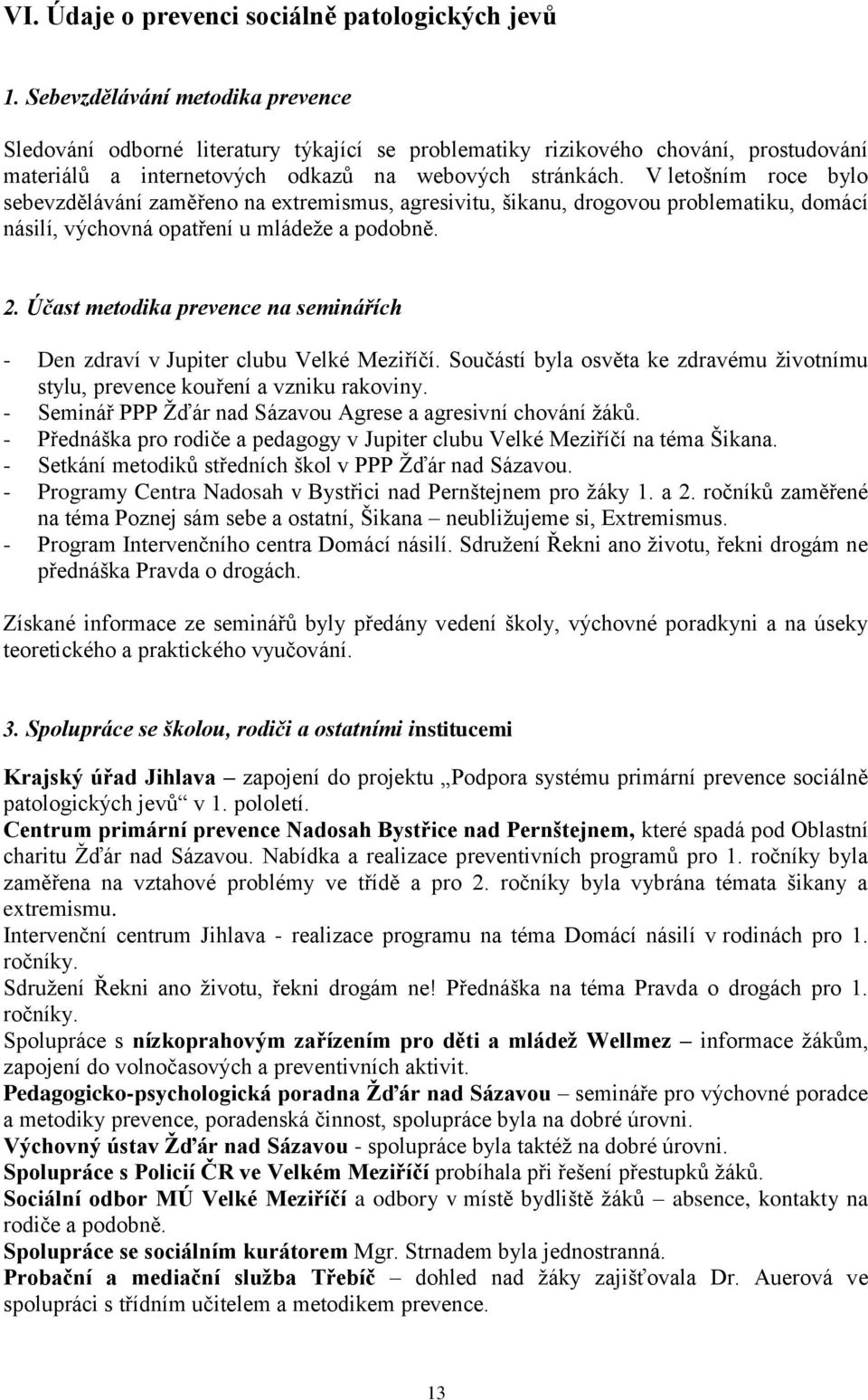 V letošním roce bylo sebevzdělávání zaměřeno na extremismus, agresivitu, šikanu, drogovou problematiku, domácí násilí, výchovná opatření u mládeže a podobně. 2.