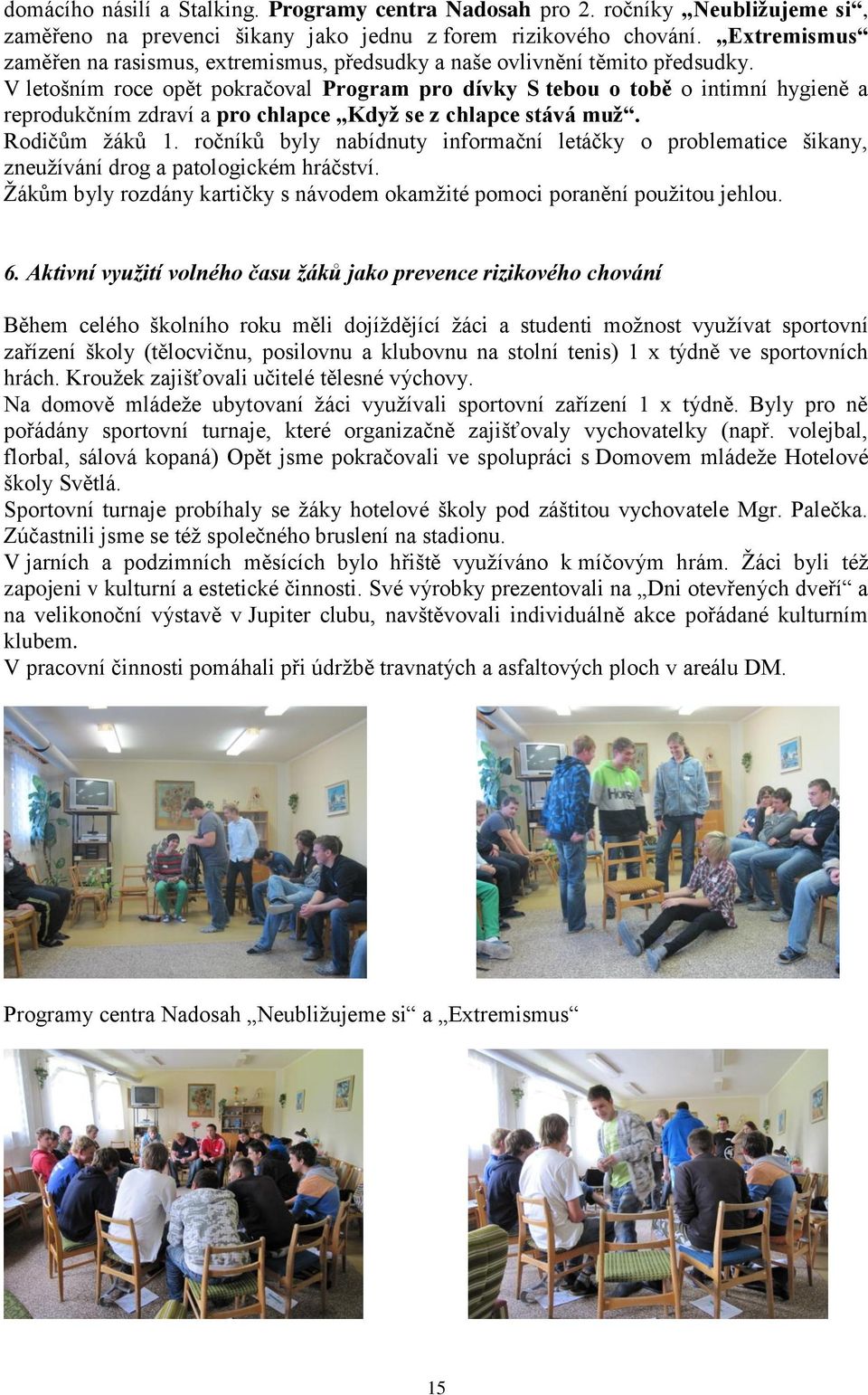 V letošním roce opět pokračoval Program pro dívky S tebou o tobě o intimní hygieně a reprodukčním zdraví a pro chlapce Když se z chlapce stává muž. Rodičům žáků 1.