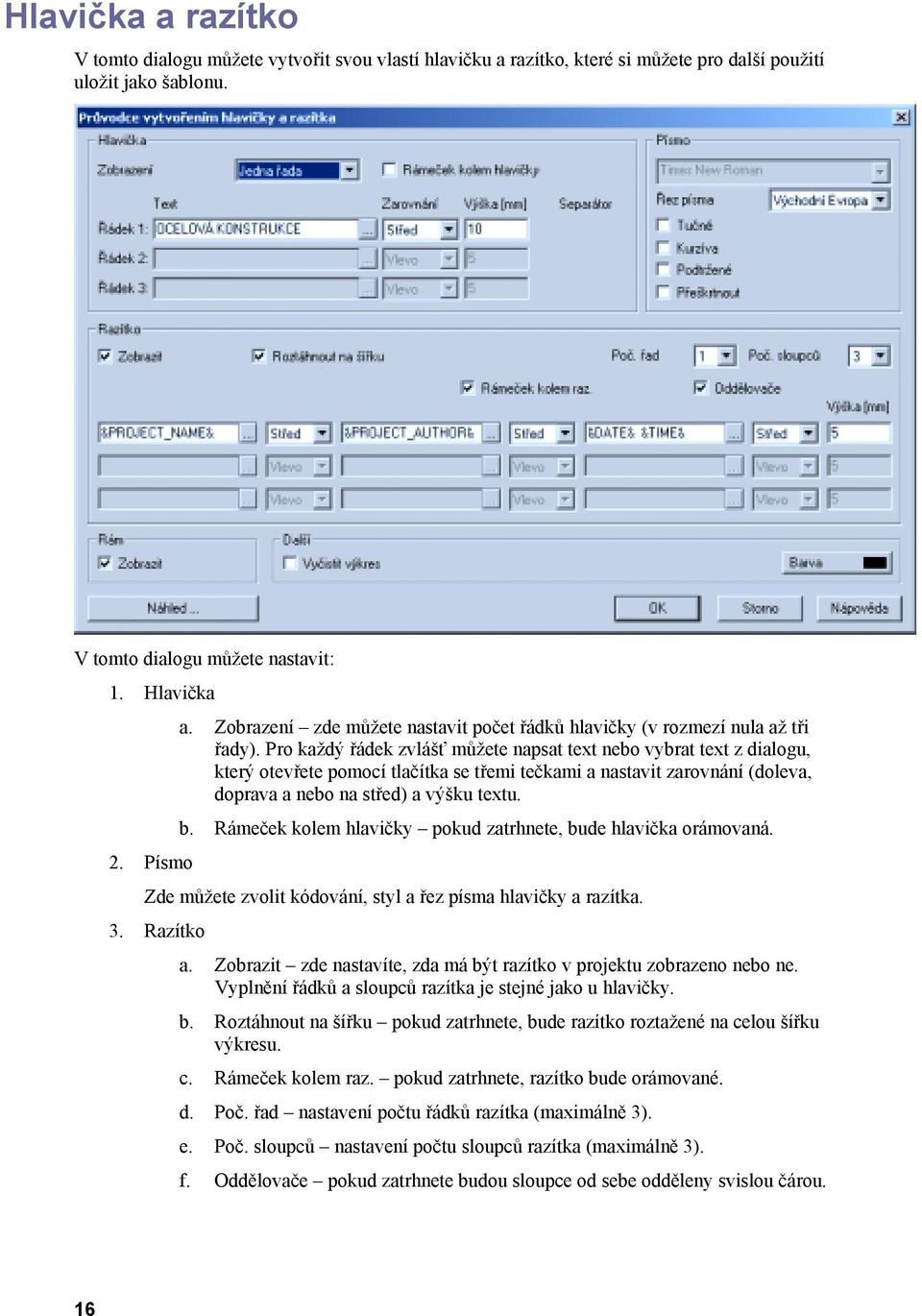 Pro každý řádek zvlášť můžete napsat text nebo vybrat text z dialogu, který otevřete pomocí tlačítka se třemi tečkami a nastavit zarovnání (doleva, doprava a nebo na střed) a výšku textu. b.