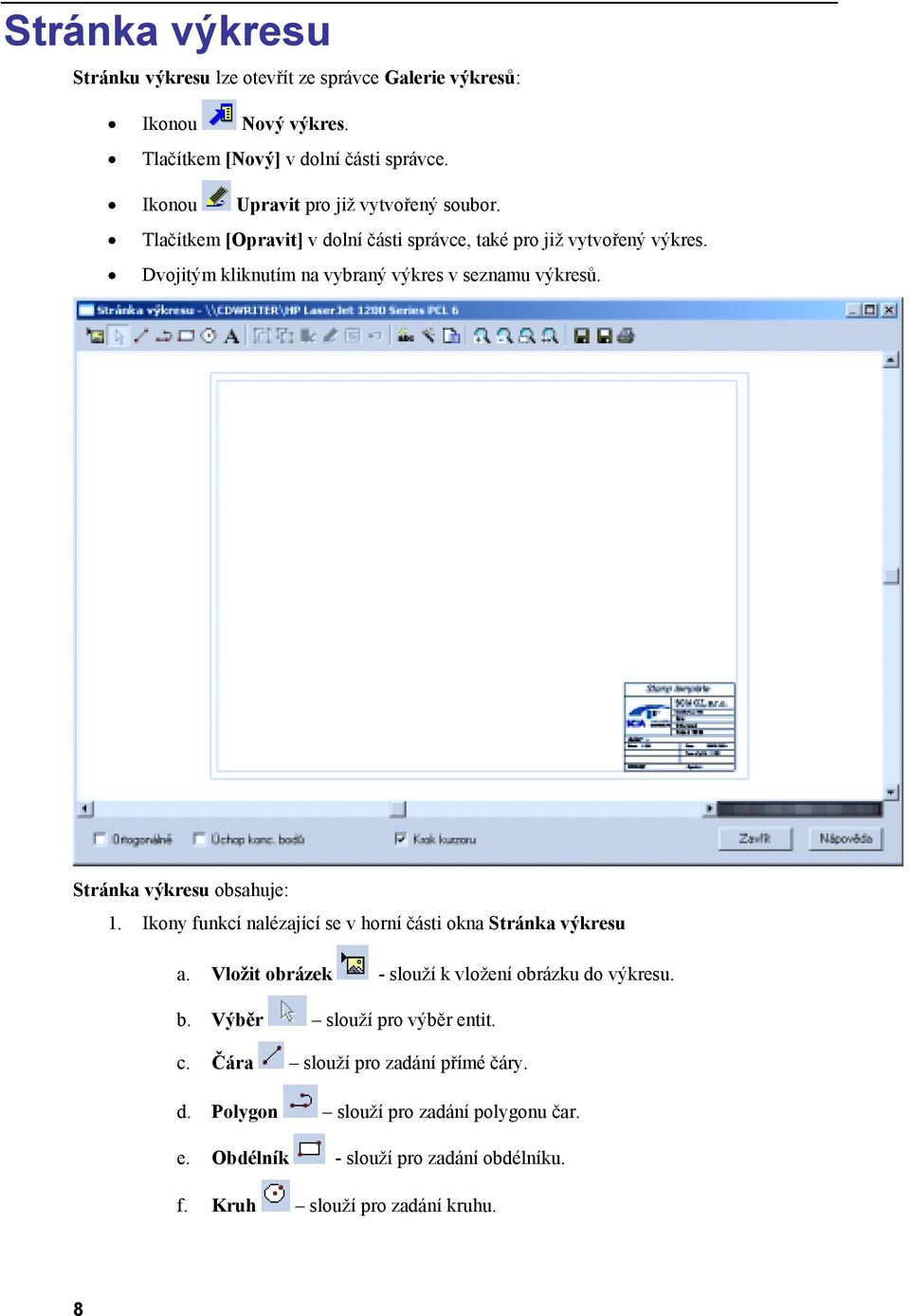 Dvojitým kliknutím na vybraný výkres v seznamu výkresů. Stránka výkresu obsahuje: 1. Ikony funkcí nalézající se v horní části okna Stránka výkresu a.