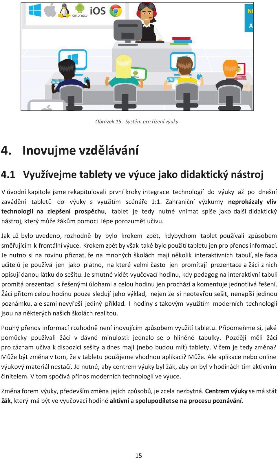 Zahraniční výzkumy neprokázaly vliv technologií na zlepšení prospěchu, tablet je tedy nutné vnímat spíše jako další didaktický nástroj, který může žákům pomoci lépe porozumět učivu.