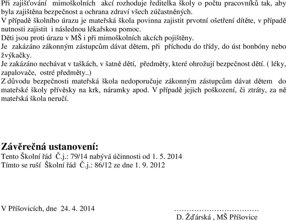 Děti jsou proti úrazu v MŠ i při mimoškolních akcích pojištěny. Je zakázáno zákonným zástupcům dávat dětem, při příchodu do třídy, do úst bonbóny nebo žvýkačky.