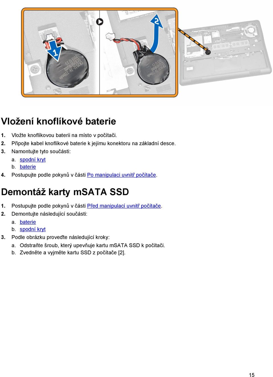 Postupujte podle pokynů v části Po manipulaci uvnitř počítače. Demontáž karty msata SSD 1.