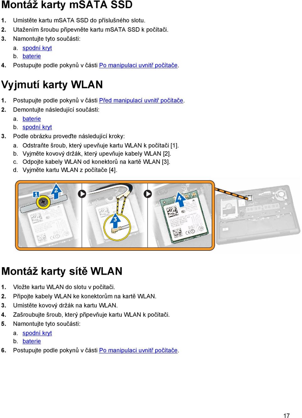 spodní kryt 3. Podle obrázku proveďte následující kroky: a. Odstraňte šroub, který upevňuje kartu WLAN k počítači [1]. b. Vyjměte kovový držák, který upevňuje kabely WLAN [2]. c.