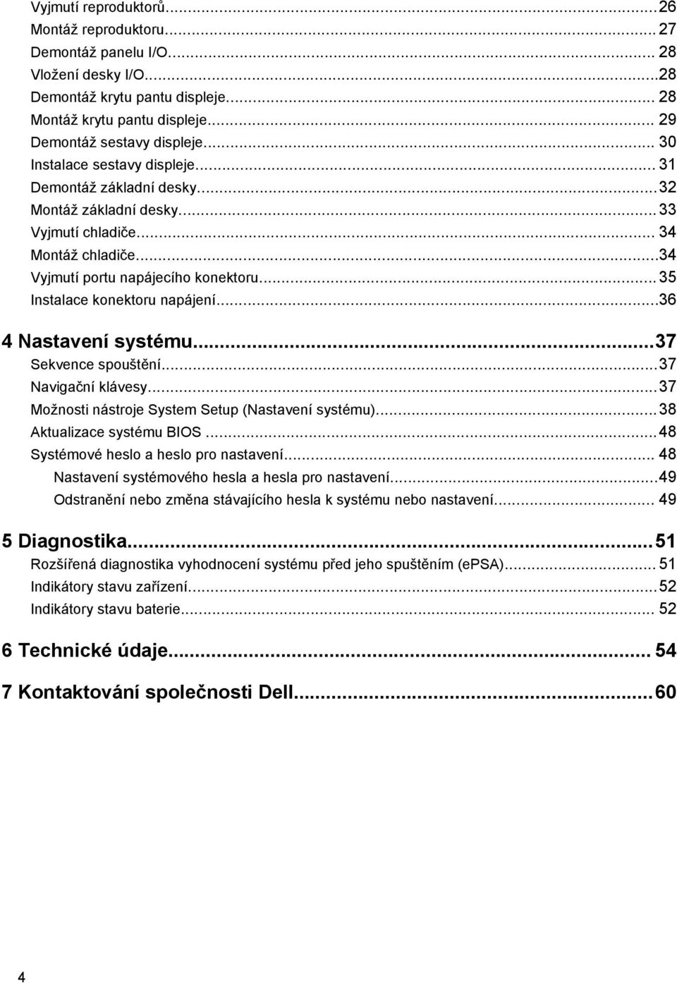 ..35 Instalace konektoru napájení...36 4 Nastavení systému...37 Sekvence spouštění...37 Navigační klávesy...37 Možnosti nástroje System Setup (Nastavení systému)...38 Aktualizace systému BIOS.