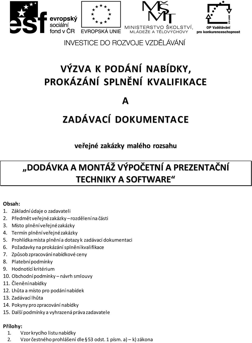 Požadavky na prokázání splnění kvalifikace 7. Způsob zpracování nabídkové ceny 8. Platební podmínky 9. Hodnotící kritérium 10. Obchodní podmínky návrh smlouvy 11. Členění nabídky 12.