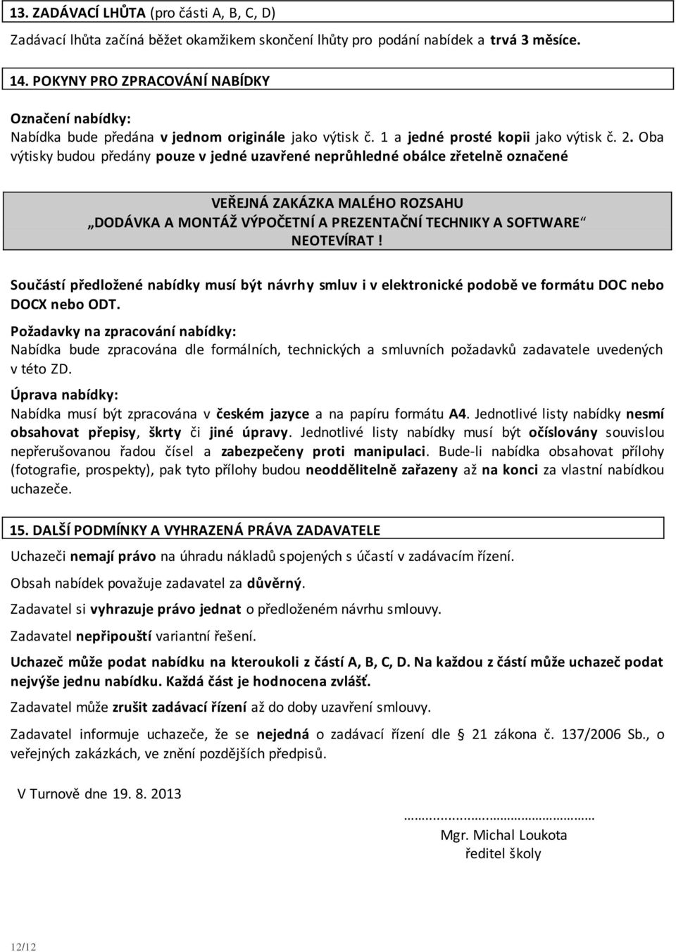 Oba výtisky budou předány pouze v jedné uzavřené neprůhledné obálce zřetelně označené VEŘEJNÁ ZAKÁZKA MALÉHO ROZSAHU DODÁVKA A MONTÁŽ VÝPOČETNÍ A PREZENTAČNÍ TECHNIKY A SOFTWARE NEOTEVÍRAT!