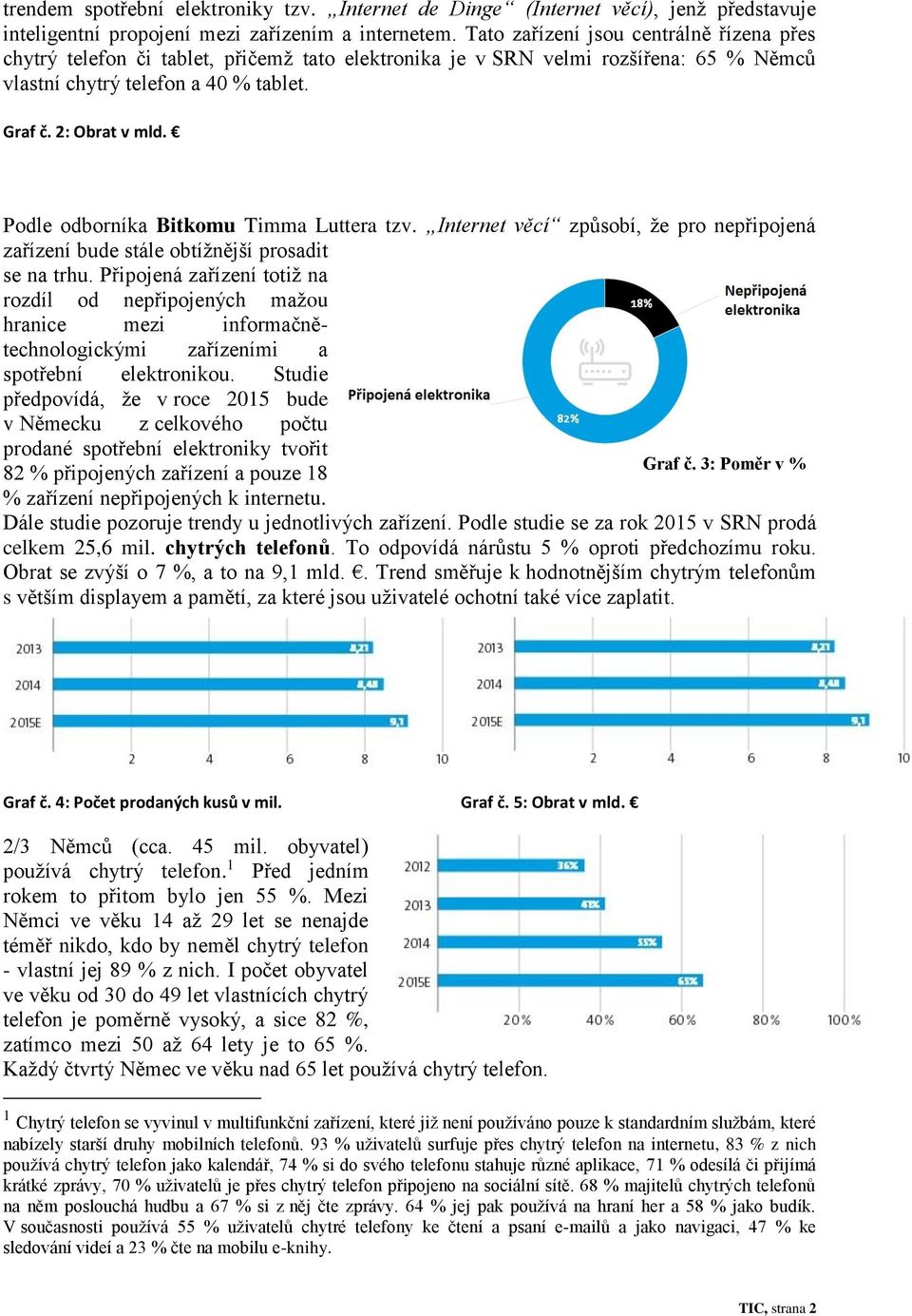 Podle odborníka Bitkomu Timma Luttera tzv. Internet věcí způsobí, že pro nepřipojená zařízení bude stále obtížnější prosadit se na trhu.