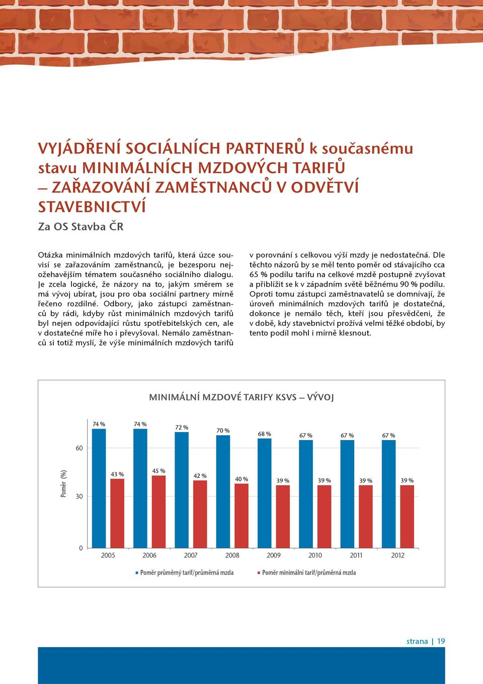 Je zcela logické, že názory na to, jakým smìrem se má vývoj ubírat, jsou pro oba sociální partnery mírnì øeèeno rozdílné.