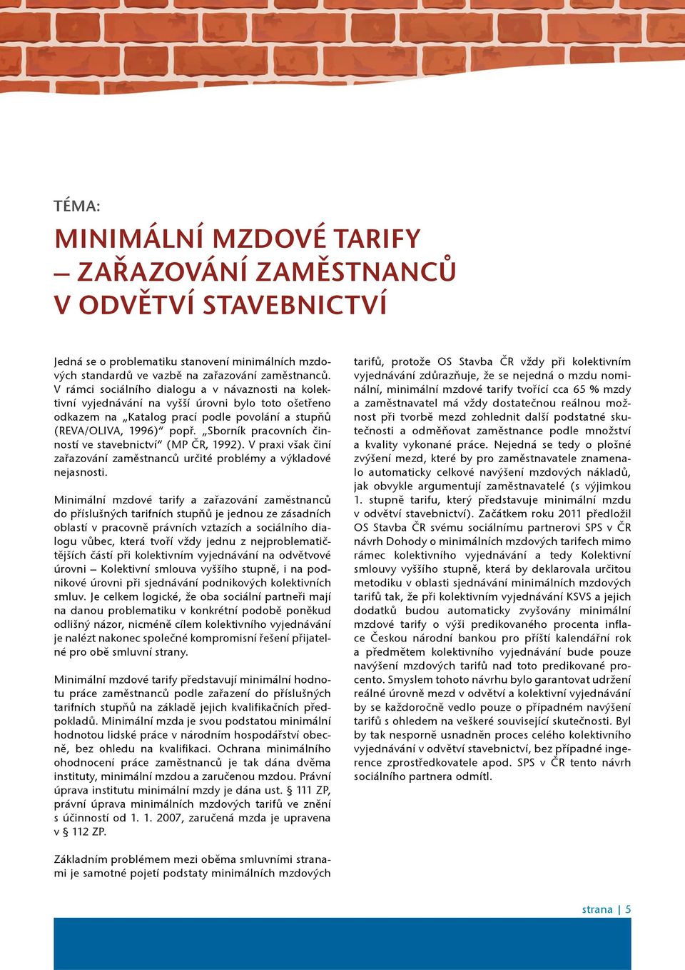 Sborník pracovních èinností ve stavebnictví (MP ÈR, 1992). V praxi však èiní zaøazování zamìstnancù urèité problémy a výkladové nejasnosti.