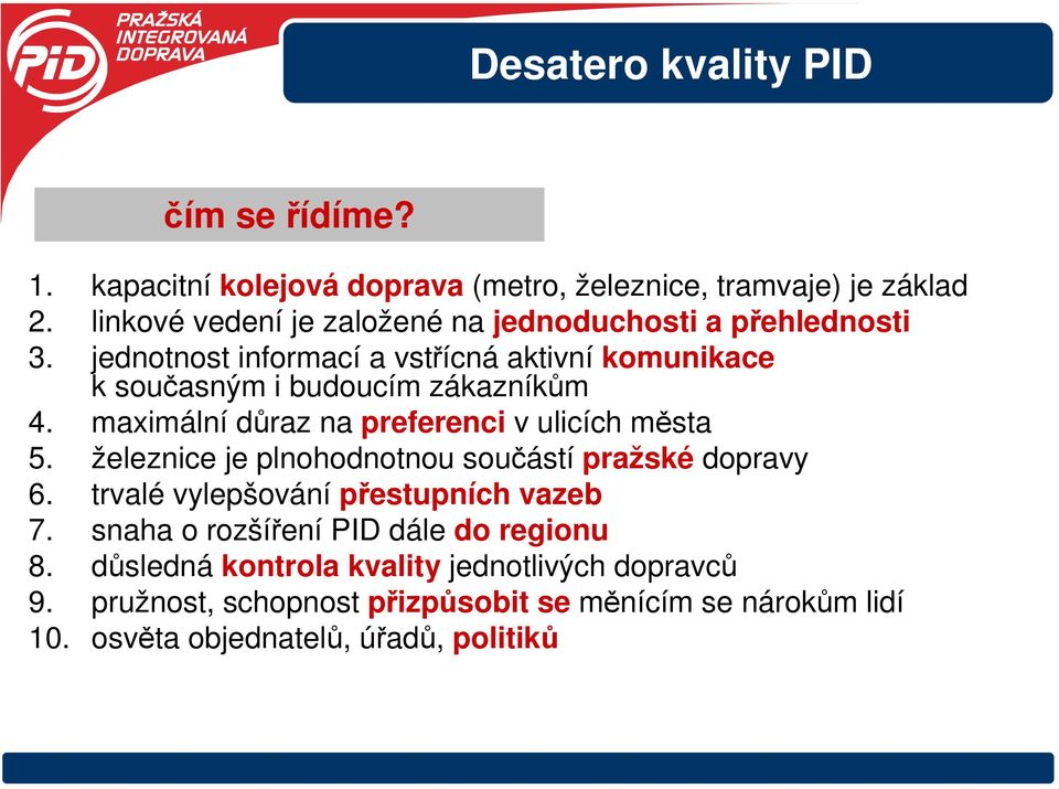 jednotnost informací a vstřícná aktivní komunikace k současným i budoucím zákazníkům 4. maximální důraz na preferenci v ulicích města 5.